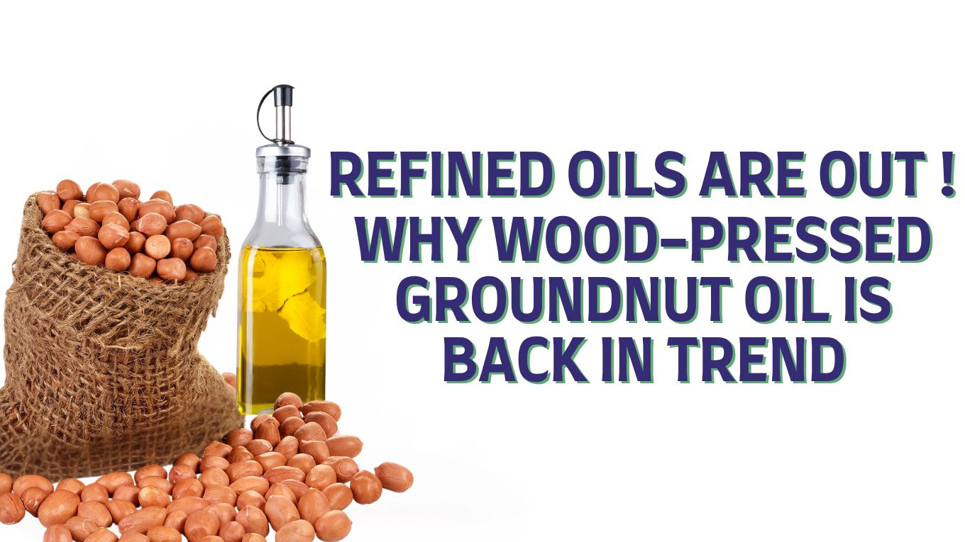 Why Wood‑Pressed Groundnut Oil Beats Refined Oils for Everyday Indian Cooking